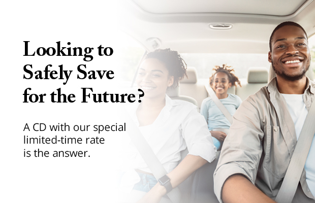 We have an easy way for you to safely grow your money! Put your money into a CD and save for the future. Special rates are for a limited time only - Act now because there's no telling when this great deal will end. Ask Us About It Today!
